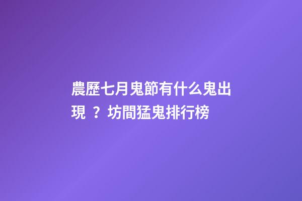 農歷七月鬼節有什么鬼出現？坊間猛鬼排行榜